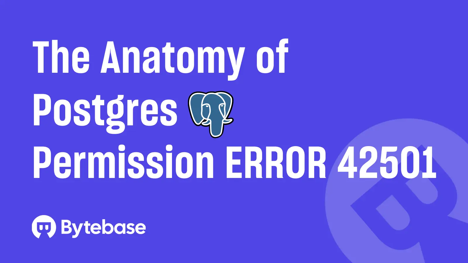 The Anatomy of Postgres Permission ERROR 42501